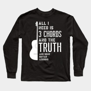 All I Need Is 3 Chords And The Truth And Some Guitar Lessons Long Sleeve T-Shirt